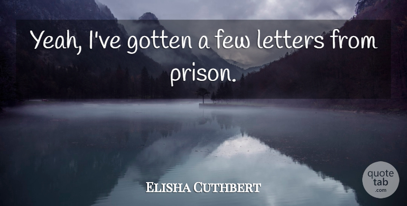 Elisha Cuthbert Quote About Letters, Prison, Yeah: Yeah Ive Gotten A Few...