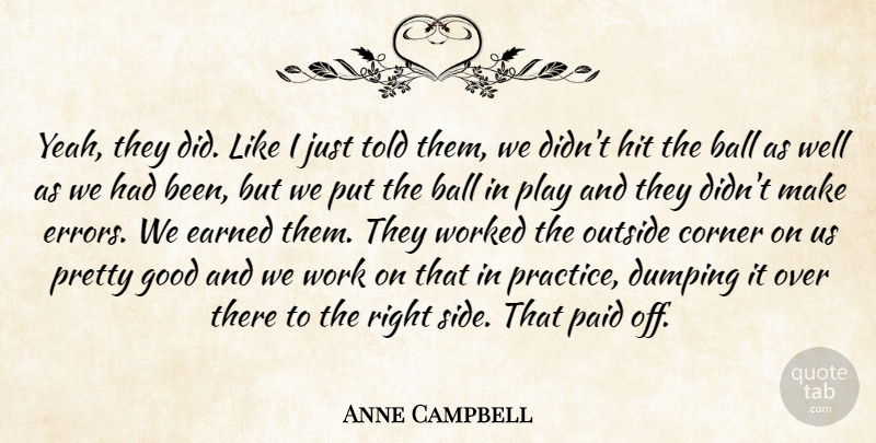 Anne Campbell Quote About Ball, Corner, Earned, Good, Hit: Yeah They Did Like I...