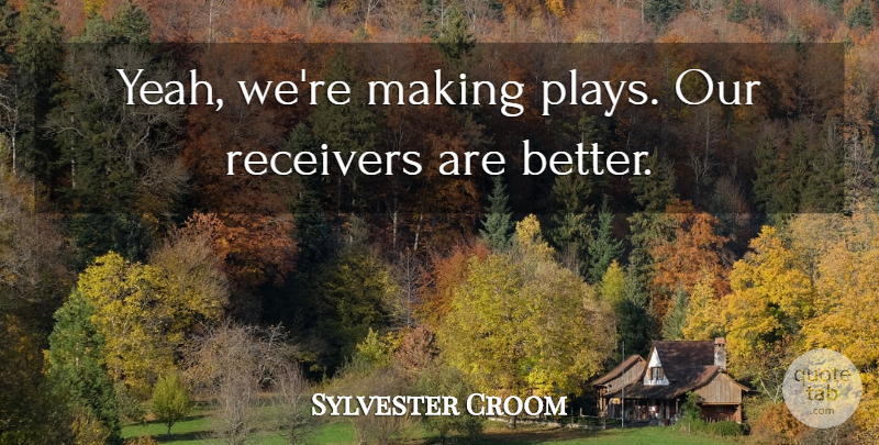 Sylvester Croom Quote About undefined: Yeah Were Making Plays Our...