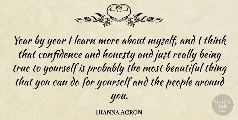Dianna Agron Quote About Beautiful, Honesty, Thinking: Year By Year I Learn...