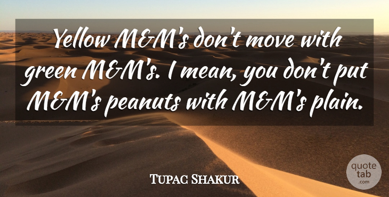 Tupac Shakur Quote About Moving, Mean, Rapper: Yellow Mandms Dont Move With...