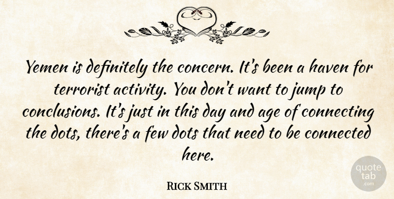 Rick Smith Quote About Age, Connected, Connecting, Definitely, Dots: Yemen Is Definitely The Concern...