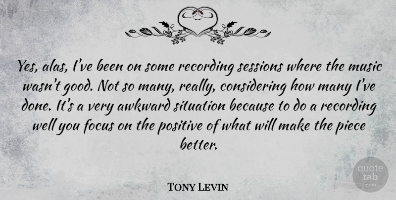 Tony Levin Quote About Focus, Awkward, Done: Yes Alas Ive Been On...