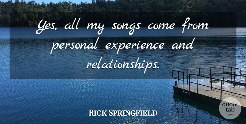 Rick Springfield Quote About Experience: Yes All My Songs Come...
