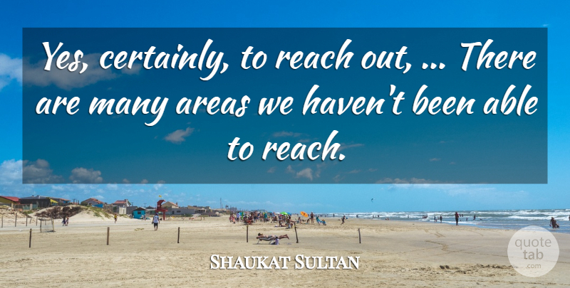 Shaukat Sultan Quote About Areas, Reach: Yes Certainly To Reach Out...