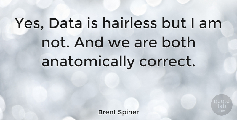 Brent Spiner Quote About undefined: Yes Data Is Hairless But...