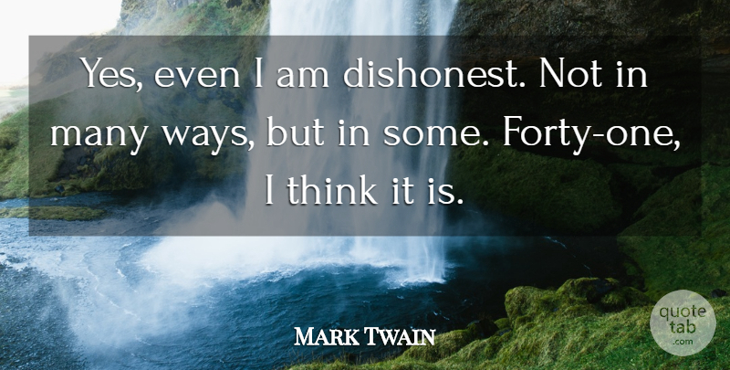 Mark Twain Quote About Honesty, Thinking, Way: Yes Even I Am Dishonest...