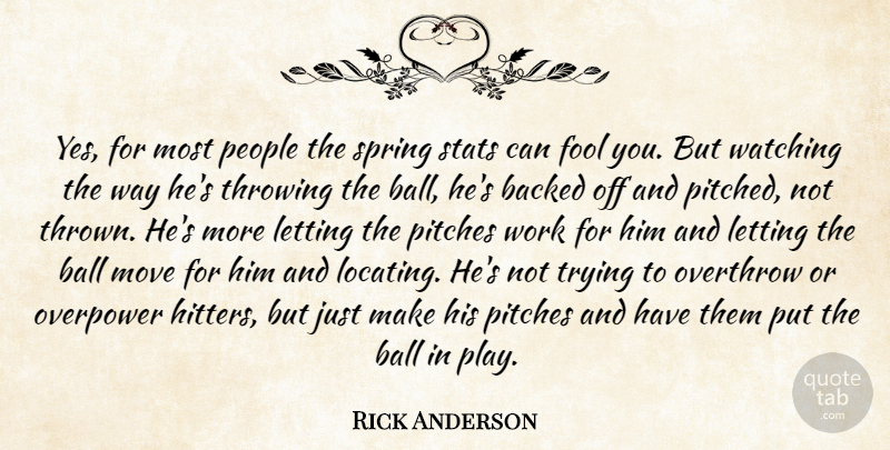 Rick Anderson Quote About Backed, Ball, Fool, Fools And Foolishness, Letting: Yes For Most People The...