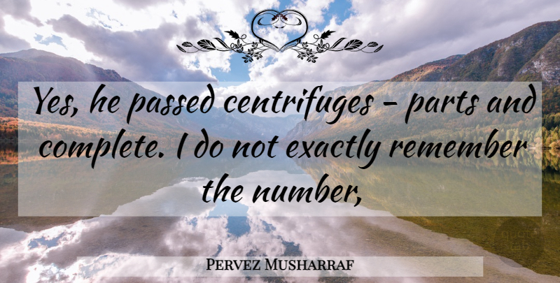 Pervez Musharraf Quote About Exactly, Parts, Passed, Remember: Yes He Passed Centrifuges Parts...