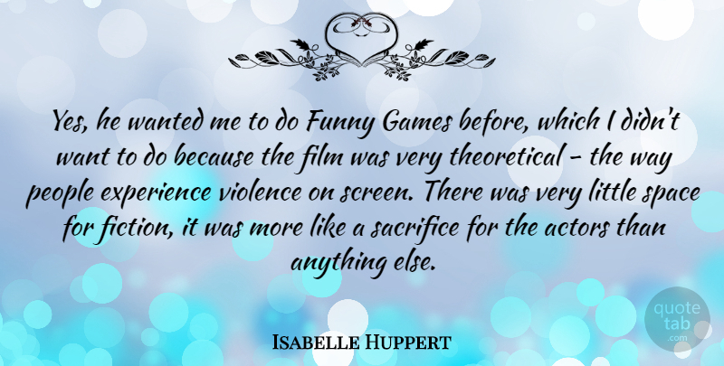 Isabelle Huppert Quote About Experience, French Actress, Funny, Games, People: Yes He Wanted Me To...