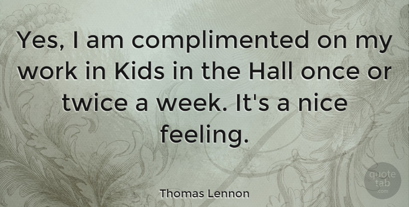 Thomas Lennon Quote About Hall, Kids, Twice, Work: Yes I Am Complimented On...
