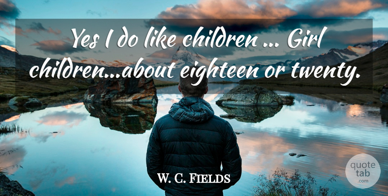 W. C. Fields Quote About Girl, Children, Twenties: Yes I Do Like Children...