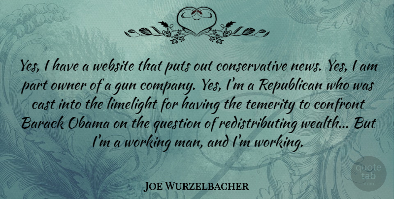 Joe Wurzelbacher Quote About Barack, Cast, Confront, Limelight, Obama: Yes I Have A Website...