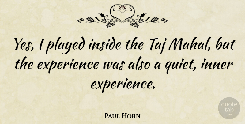 Paul Horn Quote About Experience, Inner, Played: Yes I Played Inside The...