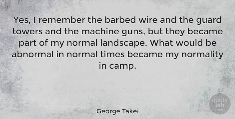 George Takei Quote About Gun, Wire, Machines: Yes I Remember The Barbed...
