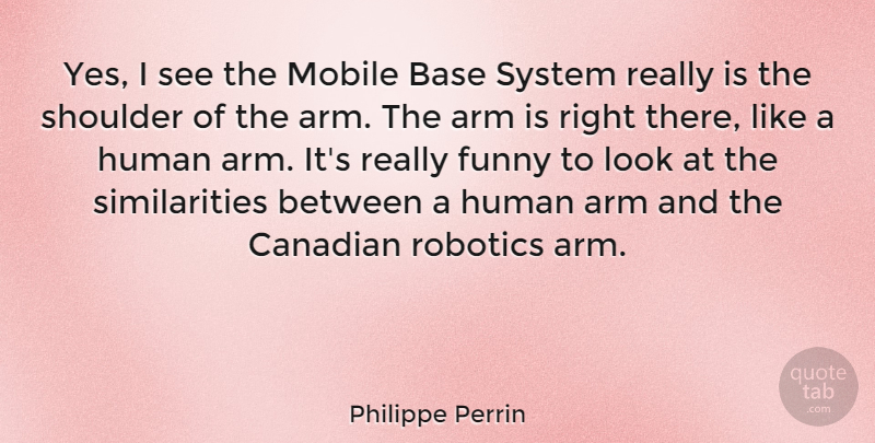 Philippe Perrin Quote About Arm, Base, Canadian, Funny, Human: Yes I See The Mobile...