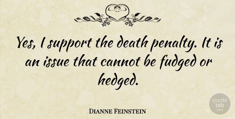 Dianne Feinstein Quote About Death, Issue: Yes I Support The Death...