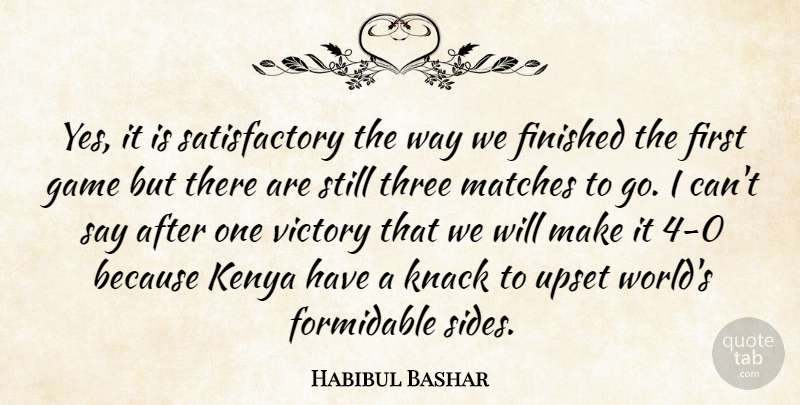 Habibul Bashar Quote About Finished, Formidable, Game, Kenya, Knack: Yes It Is Satisfactory The...