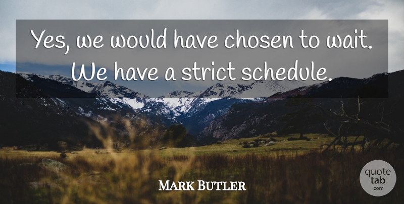 Mark Butler Quote About Chosen, Strict: Yes We Would Have Chosen...