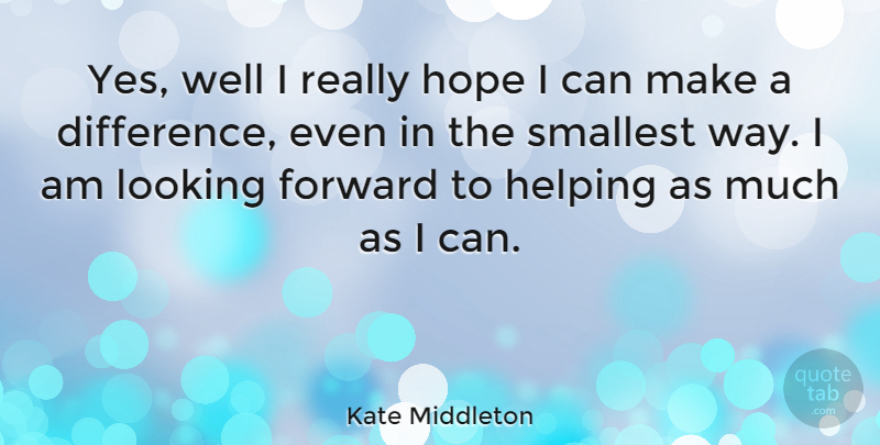 Kate Middleton Quote About Positive, Differences, Making A Difference: Yes Well I Really Hope...