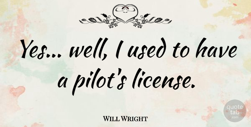 Will Wright Quote About Pilots, Used, Wells: Yes Well I Used To...