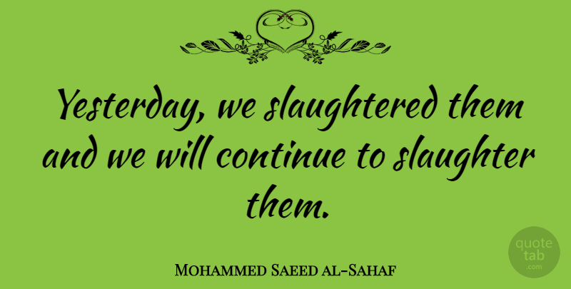 Mohammed Saeed al-Sahaf Quote About Military, Yesterday, Baghdad: Yesterday We Slaughtered Them And...