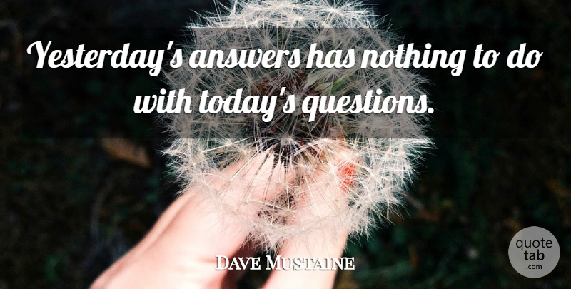 Dave Mustaine Quote About Yesterday, Answers, Today: Yesterdays Answers Has Nothing To...