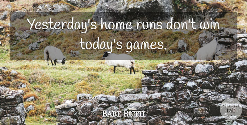 Babe Ruth Quote About Motivational, Inspiring, Running: Yesterdays Home Runs Dont Win...