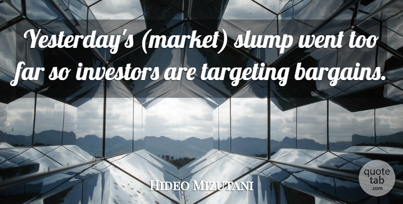 Hideo Mizutani Quote About Far, Investors, Slump, Targeting: Yesterdays Market Slump Went Too...