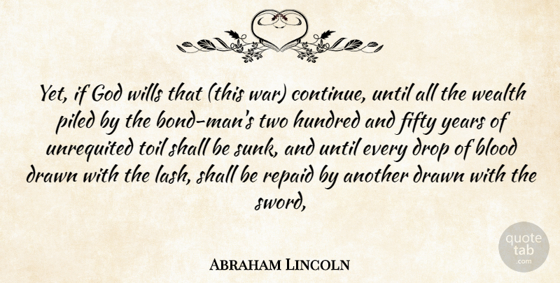 Abraham Lincoln Quote About Blood, Drawn, Drop, Fifty, God: Yet If God Wills That...