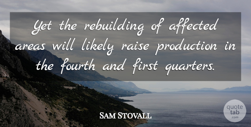 Sam Stovall Quote About Affected, Areas, Fourth, Likely, Production: Yet The Rebuilding Of Affected...