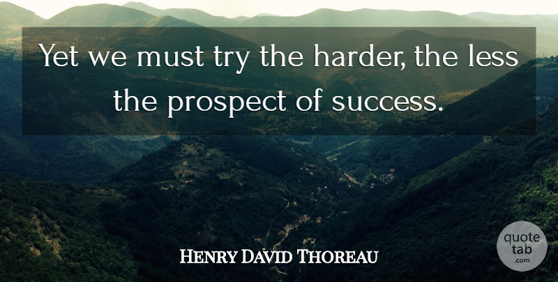 Henry David Thoreau Quote About Success, Trying, Harder: Yet We Must Try The...