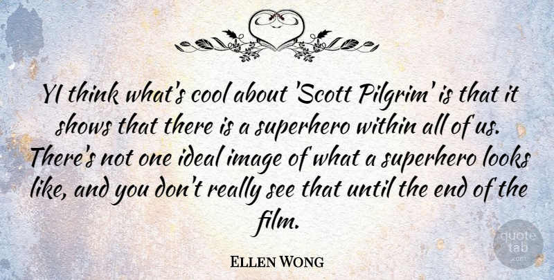 Ellen Wong Quote About Cool, Ideal, Image, Looks, Shows: Yi Think Whats Cool About...