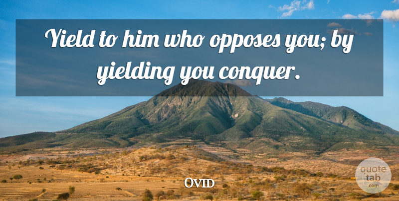 Ovid Quote About Yield, Understanding, Conquer: Yield To Him Who Opposes...
