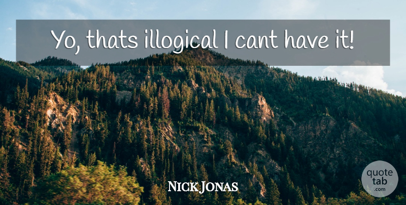 Nick Jonas Quote About Illogical, Cant: Yo Thats Illogical I Cant...