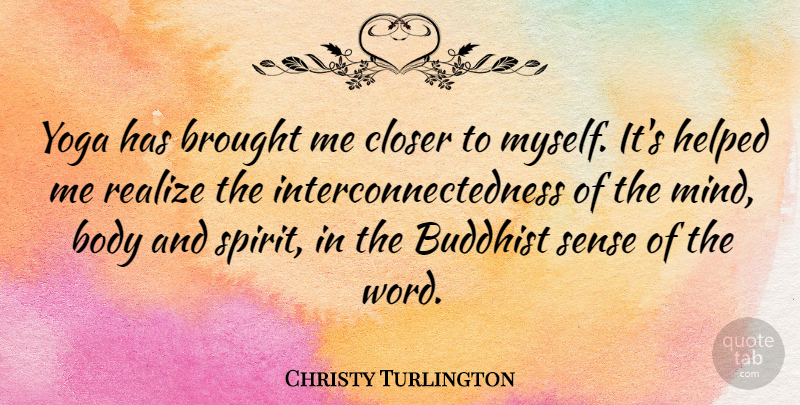 Christy Turlington Quote About Buddhist, Yoga, Mind: Yoga Has Brought Me Closer...