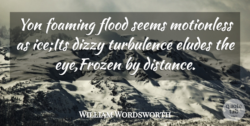 William Wordsworth Quote About Distance, Eye, Ice: Yon Foaming Flood Seems Motionless...