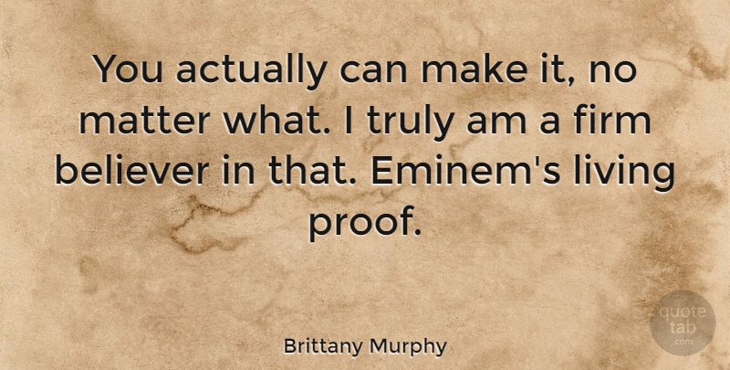 Brittany Murphy Quote About Matter, Proof, Firm: You Actually Can Make It...