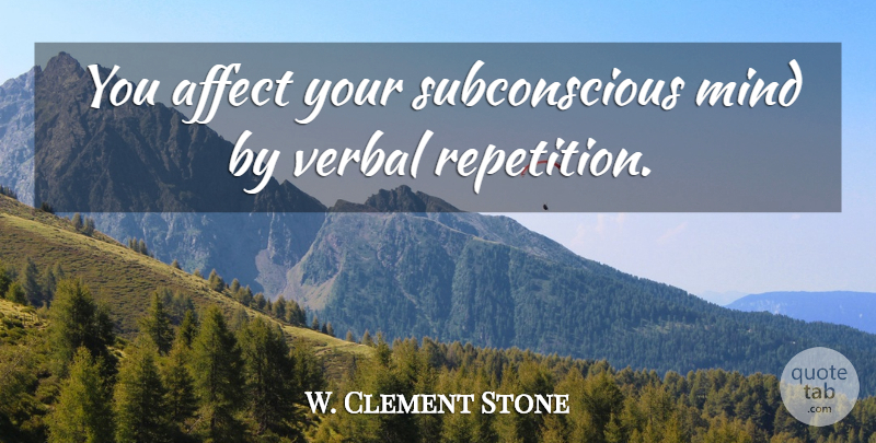 W. Clement Stone Quote About Inspirational, Motivational, Mind: You Affect Your Subconscious Mind...