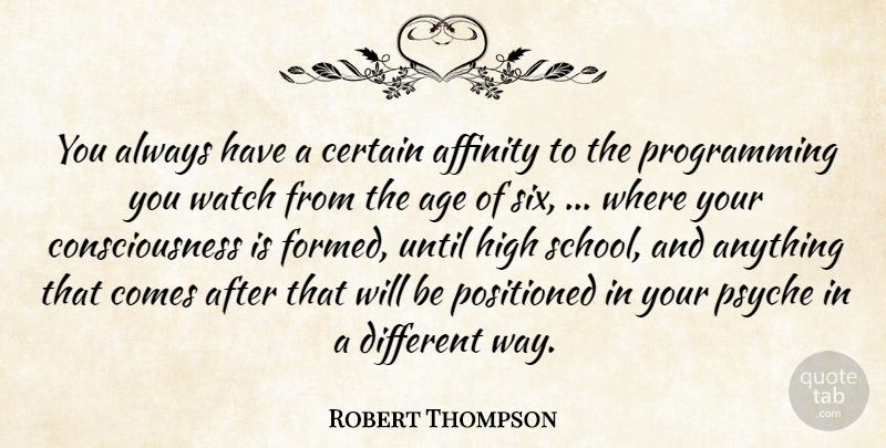 Robert Thompson Quote About Affinity, Age, Certain, Consciousness, High: You Always Have A Certain...
