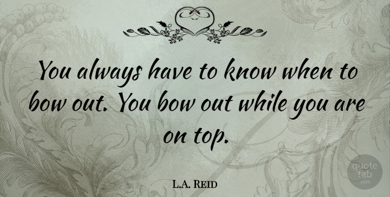 L.A. Reid Quote About Bow: You Always Have To Know...