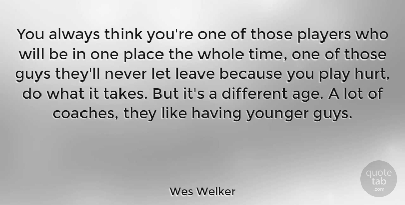 Wes Welker Quote About Age, Guys, Leave, Players, Time: You Always Think Youre One...