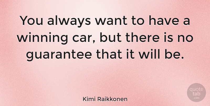 Kimi Raikkonen Quote About Winning, Guarantees That, Car: You Always Want To Have...