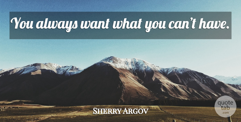 Sherry Argov Quote About Want: You Always Want What You...