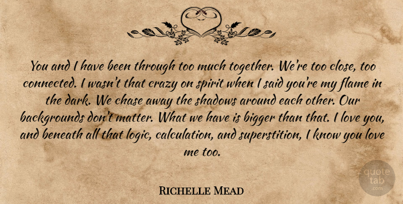 Richelle Mead Quote About Crazy, Love You, Dark: You And I Have Been...