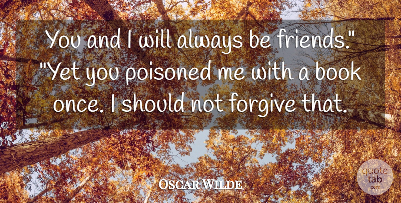 Oscar Wilde Quote About Book, Forgiving, Should: You And I Will Always...