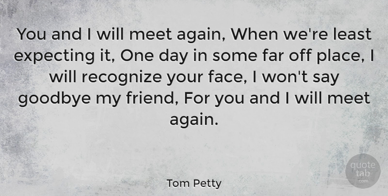 Tom Petty Quote About Inspirational, Goodbye, Farewell: You And I Will Meet...