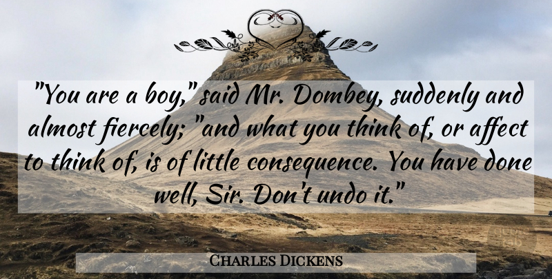 Charles Dickens Quote About Character, Boys, Thinking: You Are A Boy Said...