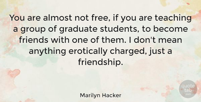 Marilyn Hacker Quote About Teaching, Mean, Groups: You Are Almost Not Free...
