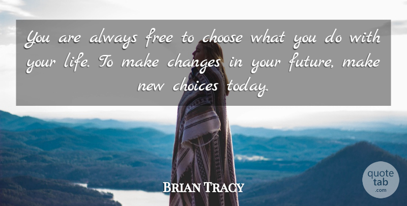 Brian Tracy Quote About Choices, Today, Making Changes: You Are Always Free To...